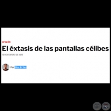 EL ÉXTASIS DE LAS PANTALLAS CÉLIBES - Por BLAS BRÍTEZ - Viernes, 15 de Febrero de 2019